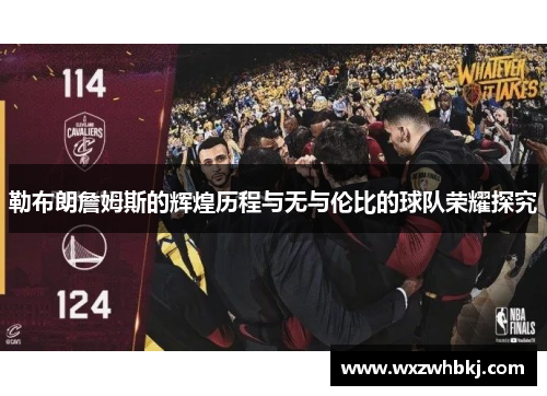 勒布朗詹姆斯的辉煌历程与无与伦比的球队荣耀探究