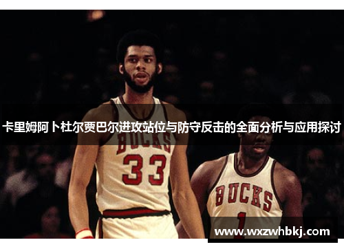 卡里姆阿卜杜尔贾巴尔进攻站位与防守反击的全面分析与应用探讨