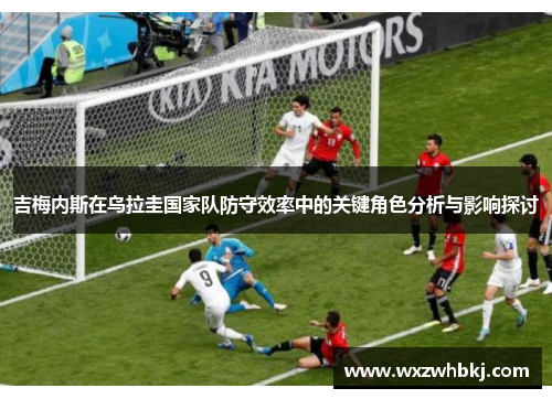 吉梅内斯在乌拉圭国家队防守效率中的关键角色分析与影响探讨