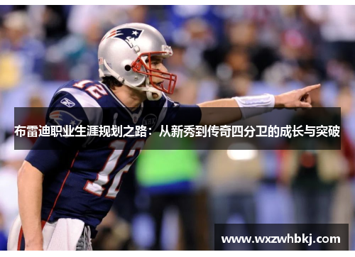布雷迪职业生涯规划之路:从新秀到传奇四分卫的成长与突破 布雷迪职业生涯规划之路:从新秀到传奇四分卫的成长与突破
