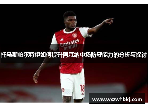 托马斯帕尔特伊如何提升阿森纳中场防守能力的分析与探讨
