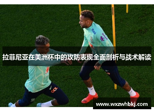 拉菲尼亚在美洲杯中的攻防表现全面剖析与战术解读