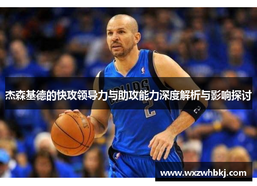 杰森基德的快攻领导力与助攻能力深度解析与影响探讨