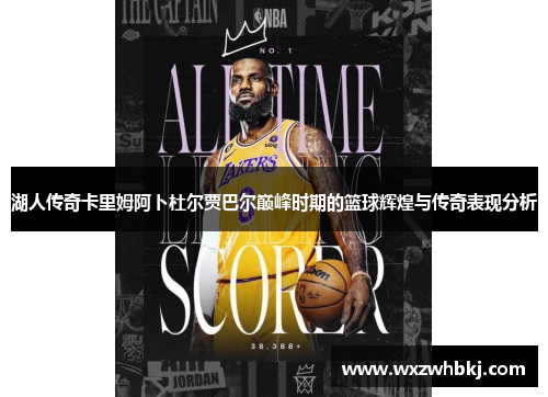 湖人传奇卡里姆阿卜杜尔贾巴尔巅峰时期的篮球辉煌与传奇表现分析 湖人传奇卡里姆阿卜杜尔贾巴尔巅峰时期的篮球辉煌与传奇表现分析