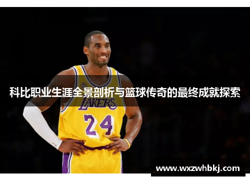 科比职业生涯全景剖析与篮球传奇的最终成就探索 科比职业生涯全景剖析与篮球传奇的最终成就探索