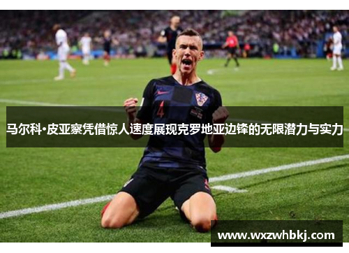 马尔科·皮亚察凭借惊人速度展现克罗地亚边锋的无限潜力与实力 马尔科·皮亚察凭借惊人速度展现克罗地亚边锋的无限潜力与实力