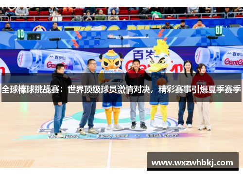全球棒球挑战赛:世界顶级球员激情对决,精彩赛事引爆夏季赛季 全球棒球挑战赛:世界顶级球员激情对决,精彩赛事引爆夏季赛季