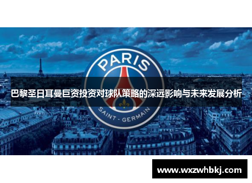 巴黎圣日耳曼巨资投资对球队策略的深远影响与未来发展分析 巴黎圣日耳曼巨资投资对球队策略的深远影响与未来发展分析