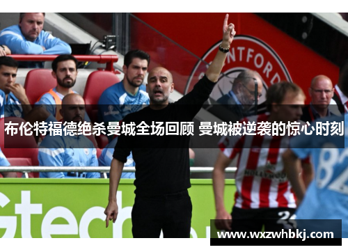 布伦特福德绝杀曼城全场回顾 曼城被逆袭的惊心时刻