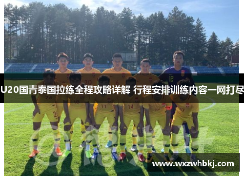 U20国青泰国拉练全程攻略详解 行程安排训练内容一网打尽 U20国青泰国拉练全程攻略详解 行程安排训练内容一网打尽