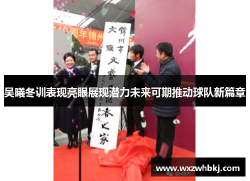 吴曦冬训表现亮眼展现潜力未来可期推动球队新篇章 吴曦冬训表现亮眼展现潜力未来可期推动球队新篇章