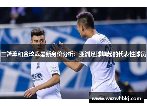 三笘薰和金玟哉最新身价分析:亚洲足球崛起的代表性球员 三笘薰和金玟哉最新身价分析:亚洲足球崛起的代表性球员