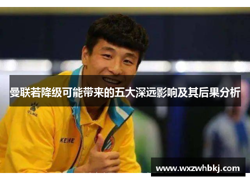 曼联若降级可能带来的五大深远影响及其后果分析 曼联若降级可能带来的五大深远影响及其后果分析