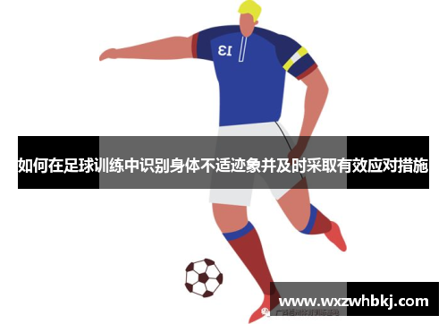 如何在足球训练中识别身体不适迹象并及时采取有效应对措施