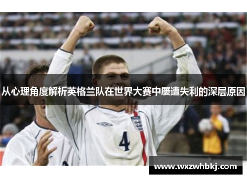从心理角度解析英格兰队在世界大赛中屡遭失利的深层原因