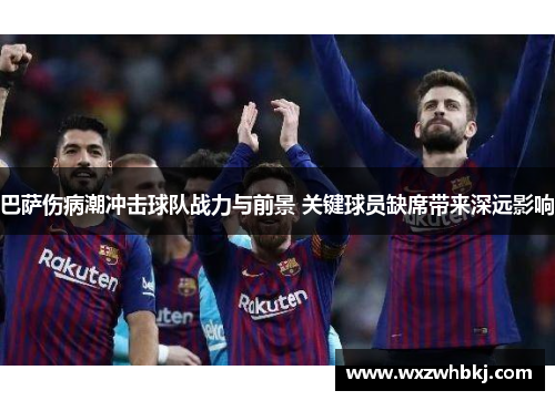 巴萨伤病潮冲击球队战力与前景 关键球员缺席带来深远影响